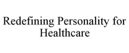 REDEFINING PERSONALITY FOR HEALTHCARE trademark
