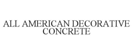ALL AMERICAN DECORATIVE CONCRETE trademark