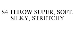 S4 THROW SUPER, SOFT, SILKY, STRETCHY trademark