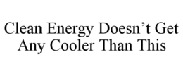 CLEAN ENERGY DOESN'T GET ANY COOLER THAN THIS trademark