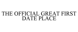 THE OFFICIAL GREAT FIRST DATE PLACE trademark