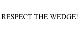 RESPECT THE WEDGE! trademark