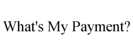 WHAT'S MY PAYMENT? trademark