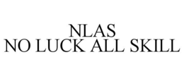 NLAS NO LUCK ALL SKILL trademark
