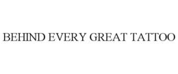 BEHIND EVERY GREAT TATTOO trademark