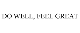 DO WELL, FEEL GREAT trademark