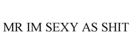 MR IM SEXY AS SHIT trademark