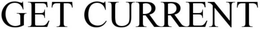 GET CURRENT trademark