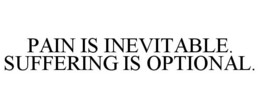 PAIN IS INEVITABLE. SUFFERING IS OPTIONAL. trademark