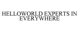 HELLOWORLD EXPERTS IN EVERYWHERE trademark