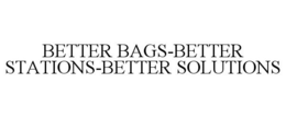 BETTER BAGS-BETTER STATIONS-BETTER SOLUTIONS trademark