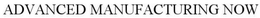 ADVANCED MANUFACTURING NOW trademark