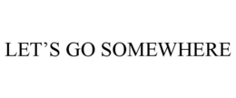 LET'S GO SOMEWHERE trademark
