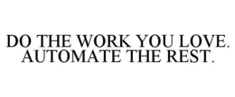 DO THE WORK YOU LOVE. AUTOMATE THE REST. trademark