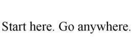 START HERE. GO ANYWHERE. trademark