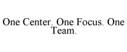 ONE CENTER. ONE FOCUS. ONE TEAM. trademark