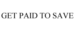GET PAID TO SAVE trademark