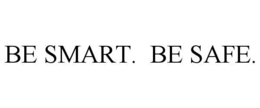 BE SMART. BE SAFE. trademark