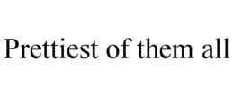 PRETTIEST OF THEM ALL trademark