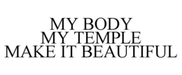 MY BODY MY TEMPLE MAKE IT BEAUTIFUL trademark