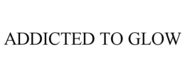 ADDICTED TO GLOW trademark