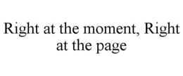 RIGHT AT THE MOMENT, RIGHT AT THE PAGE trademark