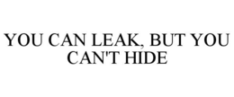 YOU CAN LEAK, BUT YOU CAN'T HIDE trademark