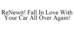 RENEWIT! FALL IN LOVE WITH YOUR CAR ALL OVER AGAIN! trademark