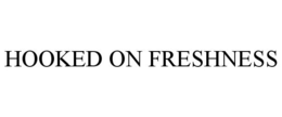 HOOKED ON FRESHNESS trademark