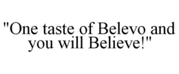 "ONE TASTE OF BELEVO AND YOU WILL BELIEVE!" trademark