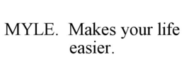 MYLE. MAKES YOUR LIFE EASIER. trademark