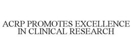 ACRP PROMOTES EXCELLENCE IN CLINICAL RESEARCH trademark