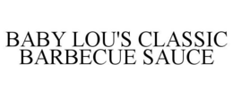 BABY LOU'S CLASSIC BARBECUE SAUCE trademark