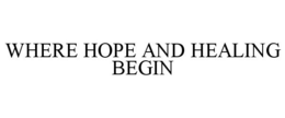 WHERE HOPE AND HEALING BEGIN trademark