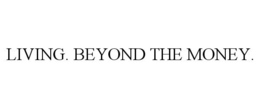 LIVING. BEYOND THE MONEY. trademark