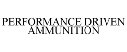 PERFORMANCE DRIVEN AMMUNITION trademark