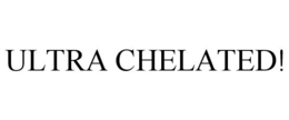 ULTRA CHELATED! trademark