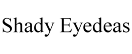 SHADY EYEDEAS trademark