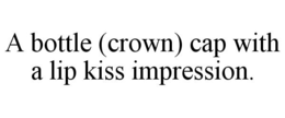 A BOTTLE (CROWN) CAP WITH A LIP KISS IMPRESSION. trademark