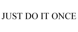 JUST DO IT ONCE trademark