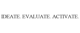 IDEATE. EVALUATE. ACTIVATE. trademark