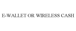 E-WALLET OR WIRELESS CASH trademark