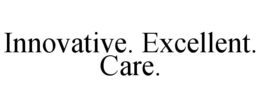 INNOVATIVE. EXCELLENT. CARE. trademark