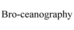 BRO-CEANOGRAPHY trademark