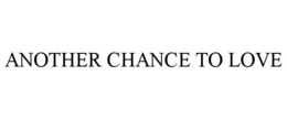 ANOTHER CHANCE TO LOVE trademark
