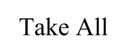 TAKE ALL trademark