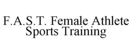 F.A.S.T. FEMALE ATHLETE SPORTS TRAINING trademark