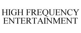 HIGH FREQUENCY ENTERTAINMENT trademark