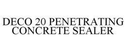 DECO 20 PENETRATING CONCRETE SEALER trademark