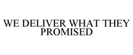 WE DELIVER WHAT THEY PROMISED trademark